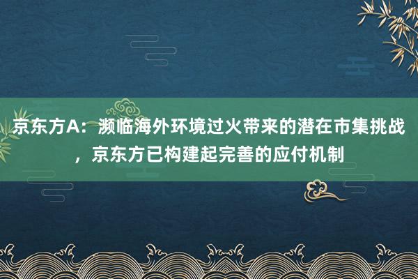 京东方A：濒临海外环境过火带来的潜在市集挑战，京东方已构建起完善的应付机制