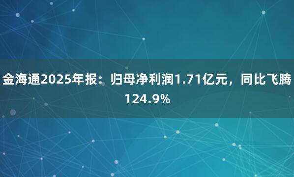金海通2025年报：归母净利润1.71亿元，同比飞腾124.9%