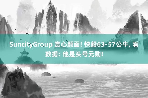 SuncityGroup 赏心颜面! 快船63-57公牛， 看数据: 他是头号元勋!