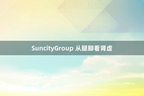 SuncityGroup 从腿脚看肾虚