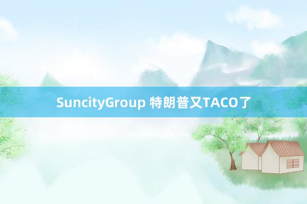 SuncityGroup 特朗普又TACO了