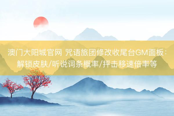 澳门大阳城官网 咒语旅团修改收尾台GM面板：解锁皮肤/听说词条概率/抨击移速倍率等