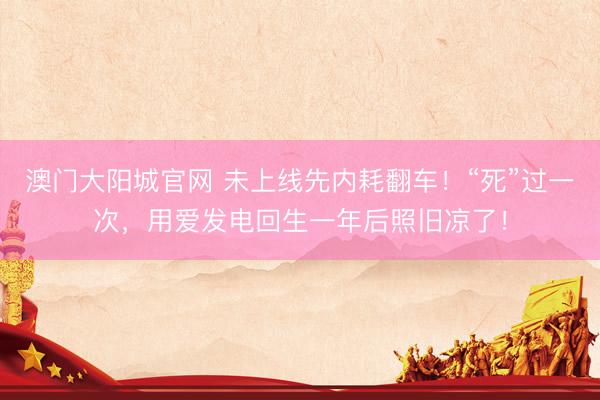 澳门大阳城官网 未上线先内耗翻车！“死”过一次，用爱发电回生一年后照旧凉了！