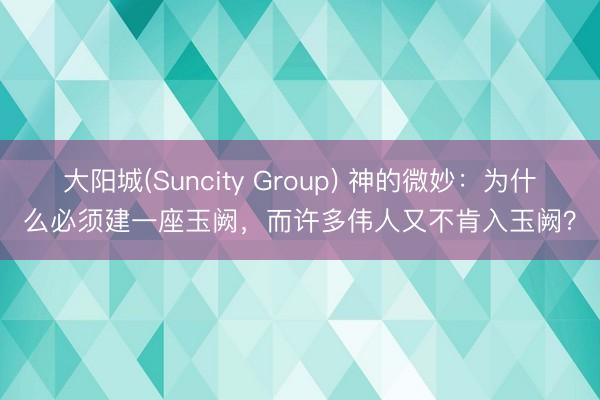 大阳城(Suncity Group) 神的微妙：为什么必须建一座玉阙，而许多伟人又不肯入玉阙？