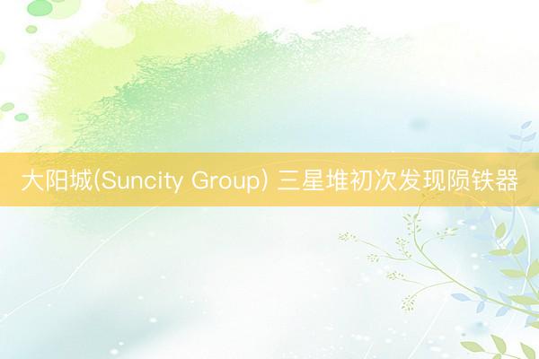 大阳城(Suncity Group) 三星堆初次发现陨铁器