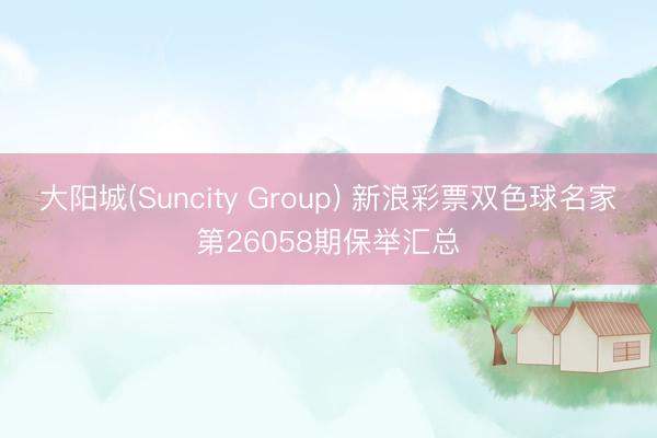 大阳城(Suncity Group) 新浪彩票双色球名家第26058期保举汇总