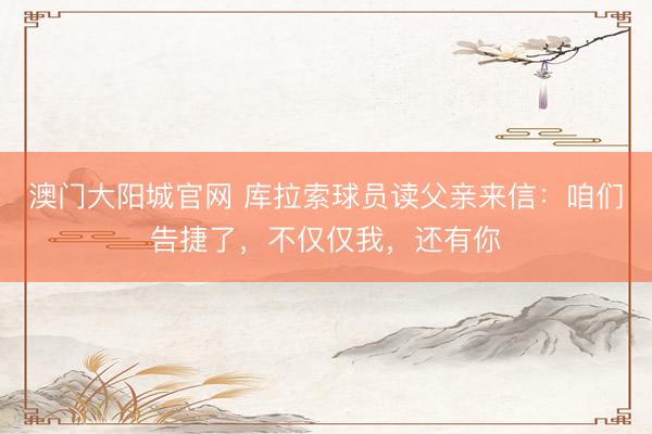 澳门大阳城官网 库拉索球员读父亲来信：咱们告捷了，不仅仅我，还有你